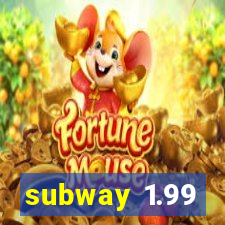 subway 1.99